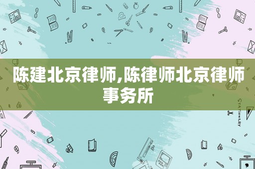 陳建北京律師,陳律師北京律師事務(wù)所