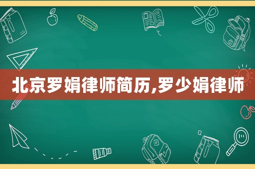 北京羅娟律師簡(jiǎn)歷,羅少娟律師
