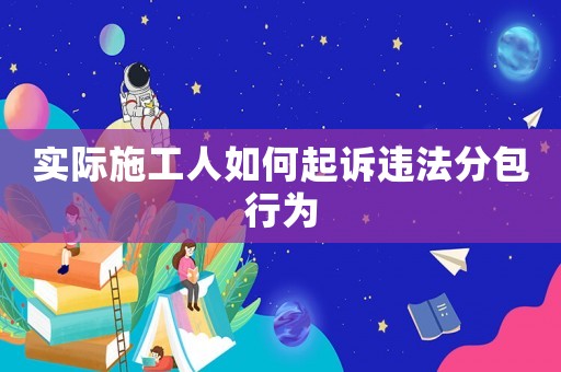 實(shí)際施工人如何起訴違法分包行為