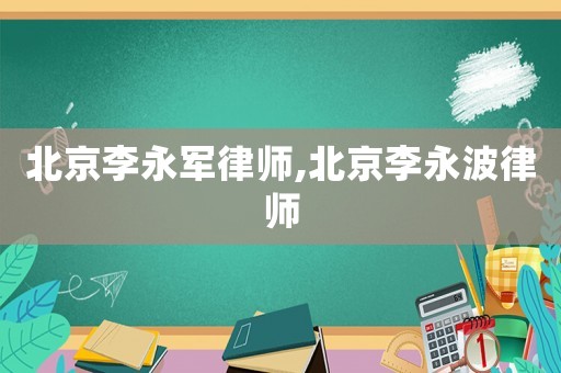 北京李永軍律師,北京李永波律師
