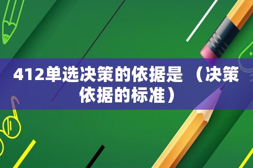412單選決策的依據(jù)是 （決策依據(jù)的標(biāo)準(zhǔn)）