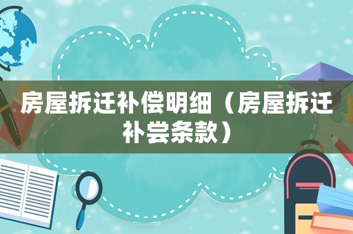 房屋拆遷補償明細(xì)（房屋拆遷補嘗條款）