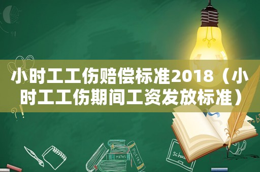 小時工工傷賠償標準2018（小時工工傷期間工資發(fā)放標準）