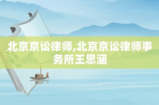 北京京訟律師,北京京訟律師事務(wù)所王思涵