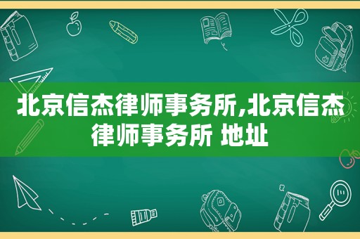 北京信杰律師事務(wù)所,北京信杰律師事務(wù)所 地址