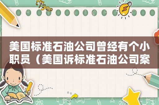 美國標(biāo)準(zhǔn)石油公司曾經(jīng)有個(gè)小職員（美國訴標(biāo)準(zhǔn)石油公司案）