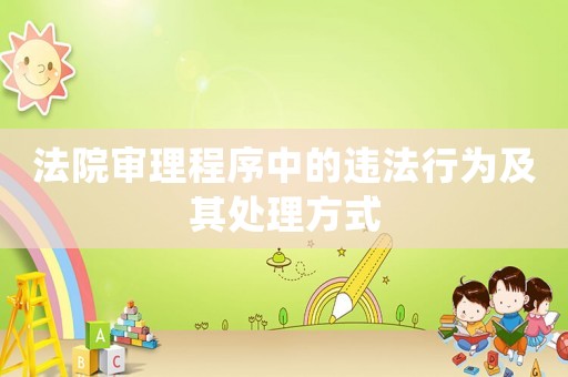 法院審理程序中的違法行為及其處理方式