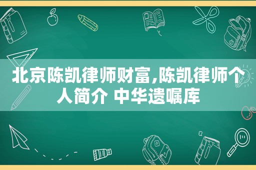 北京陳凱律師財(cái)富,陳凱律師個(gè)人簡(jiǎn)介 中華遺囑庫