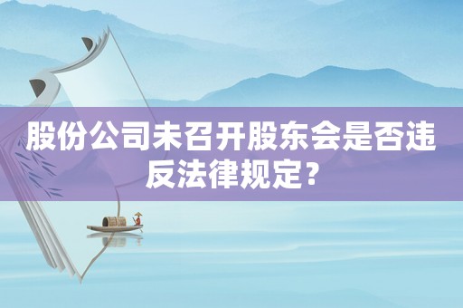 股份公司未召開(kāi)股東會(huì)是否違反法律規(guī)定？