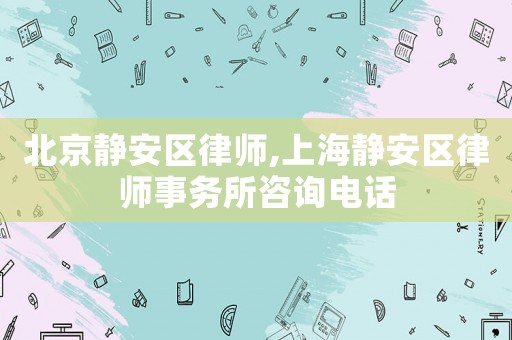 北京靜安區(qū)律師,上海靜安區(qū)律師事務(wù)所咨詢電話