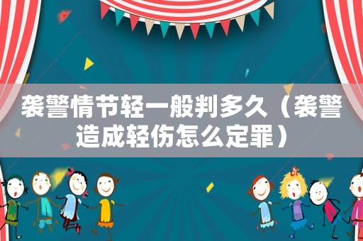 襲警情節(jié)輕一般判多久（襲警造成輕傷怎么定罪）
