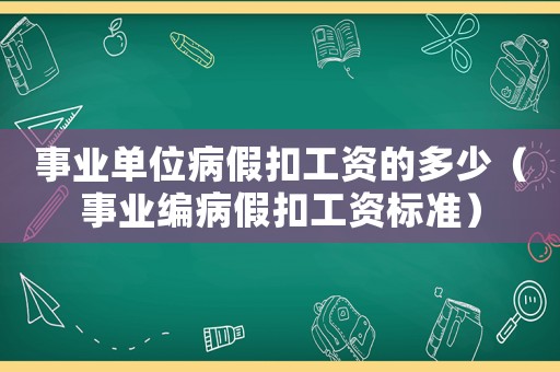 事業(yè)單位病假扣工資的多少（事業(yè)編病假扣工資標準）