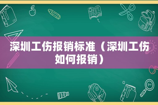 深圳工傷報銷標(biāo)準(zhǔn)（深圳工傷如何報銷）