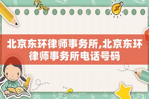 北京東環(huán)律師事務所,北京東環(huán)律師事務所電話號碼
