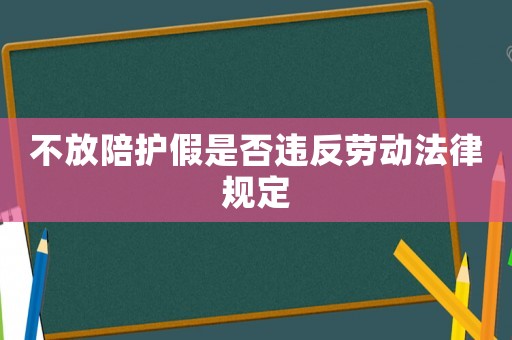不放陪護假是否違反勞動法律規(guī)定