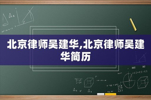 北京律師吳建華,北京律師吳建華簡(jiǎn)歷