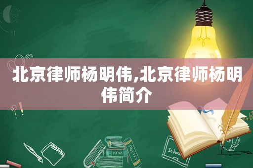 北京律師楊明偉,北京律師楊明偉簡介