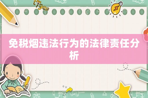 免稅煙違法行為的法律責(zé)任分析