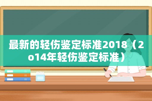 最新的輕傷鑒定標準2018（2o14年輕傷鑒定標準）