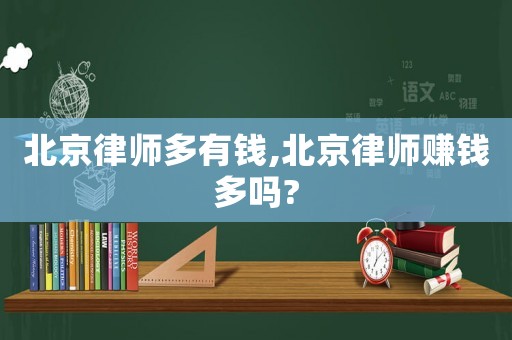 北京律師多有錢,北京律師賺錢多嗎?