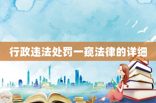 行政違法處罰一窺法律的詳細(xì)
