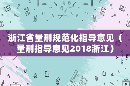 浙江省量刑規(guī)范化指導(dǎo)意見（量刑指導(dǎo)意見2018浙江）