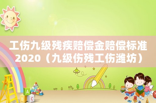 工傷九級(jí)殘疾賠償金賠償標(biāo)準(zhǔn)2020（九級(jí)傷殘工傷濰坊）