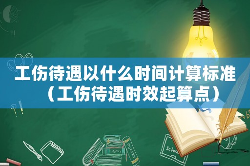 工傷待遇以什么時間計算標(biāo)準(zhǔn)（工傷待遇時效起算點）