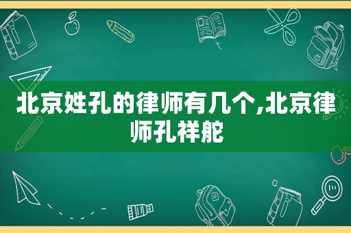 北京姓孔的律師有幾個(gè),北京律師孔祥舵