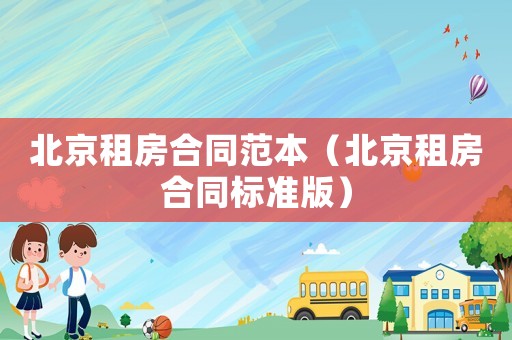 北京租房合同范本（北京租房合同標(biāo)準(zhǔn)版）
