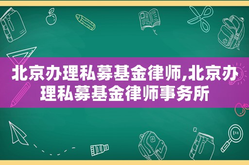 北京辦理私募基金律師,北京辦理私募基金律師事務(wù)所