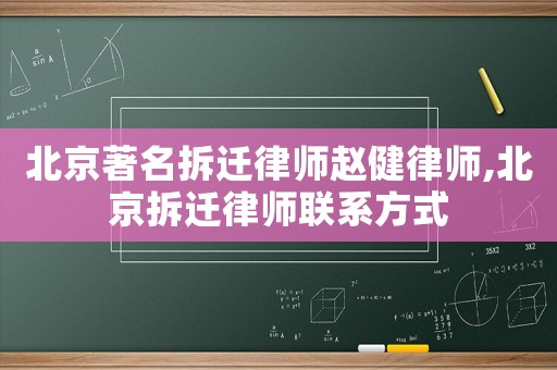 北京著名拆遷律師趙健律師,北京拆遷律師聯(lián)系方式