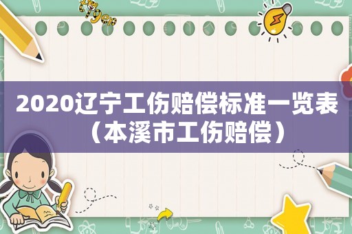 2020遼寧工傷賠償標(biāo)準(zhǔn)一覽表（本溪市工傷賠償）