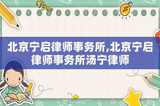 北京寧啟律師事務(wù)所,北京寧啟律師事務(wù)所湯寧律師