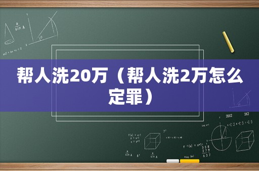 幫人洗20萬（幫人洗2萬怎么定罪）