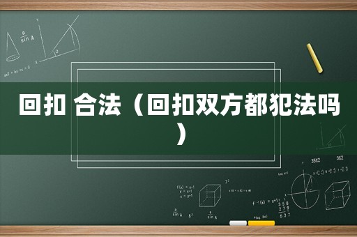 回扣 合法（回扣雙方都犯法嗎）