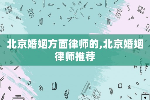北京婚姻方面律師的,北京婚姻律師推薦