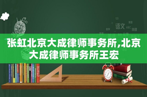 張虹北京大成律師事務(wù)所,北京大成律師事務(wù)所王宏