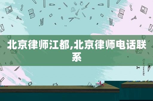 北京律師江都,北京律師電話聯(lián)系