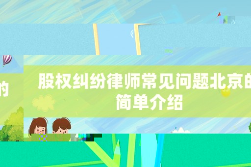 股權(quán)糾紛律師常見問題北京的簡單介紹