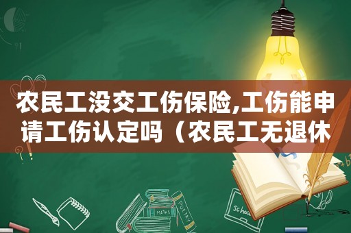 農(nóng)民工沒(méi)交工傷保險(xiǎn),工傷能申請(qǐng)工傷認(rèn)定嗎（農(nóng)民工無(wú)退休工傷）