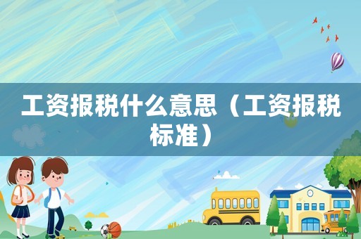 工資報稅什么意思（工資報稅標準）