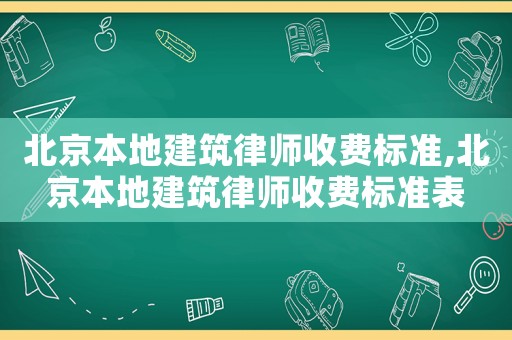 北京本地建筑律師收費(fèi)標(biāo)準(zhǔn),北京本地建筑律師收費(fèi)標(biāo)準(zhǔn)表