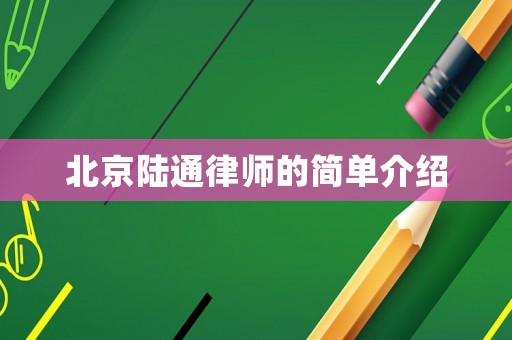 北京陸通律師的簡(jiǎn)單介紹