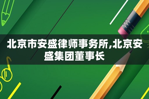 北京市安盛律師事務(wù)所,北京安盛集團董事長
