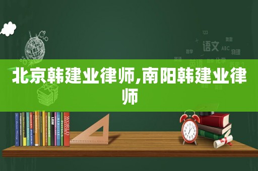 北京韓建業(yè)律師,南陽(yáng)韓建業(yè)律師