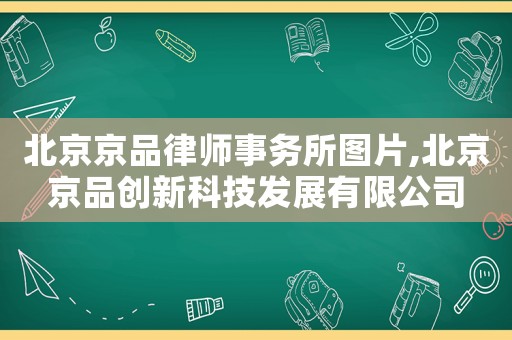 北京京品律師事務(wù)所圖片,北京京品創(chuàng)新科技發(fā)展有限公司