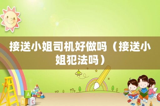 接送小姐司機(jī)好做嗎（接送小姐犯法嗎）