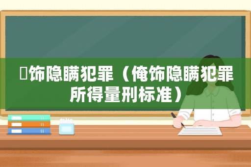 抪飾隱瞞犯罪（俺飾隱瞞犯罪所得量刑標(biāo)準(zhǔn)）