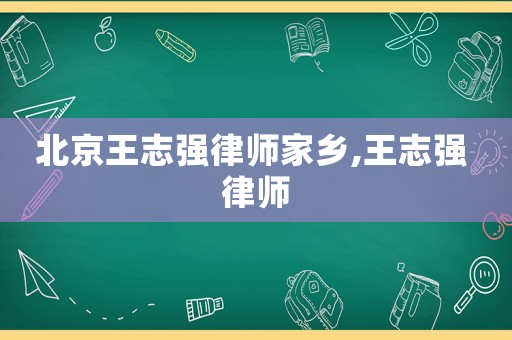 北京王志強(qiáng)律師家鄉(xiāng),王志強(qiáng) 律師